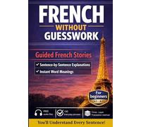 French Without Guesswork: A Beginner French Learning Book with Short Stories (A1-A2) | Bilingual English-French, Sentence-by-Sentence Explanations, Audio Support Learn French Fast for Adults