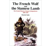 French Wolf and the Siamese Lamb: French Threat to Siamese Independence, 1858-1901: Vol 1 (Studies in Southeast Asian history)