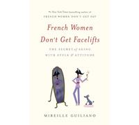 French Women Don't Get Facelifts: The Secret of Aging with Style & Attitude