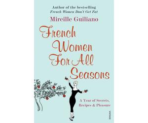 French Women For All Seasons : A Year of Secrets, Recipes & Pleasure