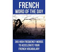 French Word of the Day: 365 High Frequency Words to Accelerate Your French Vocabulary