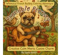Frenchie Frenzy: Whimsical French Bulldog Coloring Adventure (Sit. Stay. Color: A Tail Wagging Color Experience)