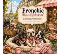 Frenchie Fun & Fabulousness: An Adult Grayscale Coloring Book Filled with Playful French Bulldogs, Everyday Adventures, Cozy Moments, and Happy Escapes (Precious Pets Grayscale Coloring Books)