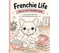 Frenchie Life: Bold & Easy Coloring Book Featuring Adorable French Bulldogs in Cozy, Funny & Relaxing Everyday Scenes for Adults, Teens, Seniors & Dog Lovers (Dog Breed Coloring Books)