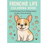 Frenchie Life Coloring Book: Cute & Funny French Bulldog Scenes for Dog Lovers of All Ages
