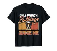 Frenchie, Only French Bulldogs Can Judge Me T-Shirt
