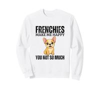 Frenchies Make Me Happy You Not So Much French Bulldog Sweatshirt