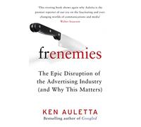 Frenemies: The Epic Disruption of the Advertising Industry (and Why This Matters)