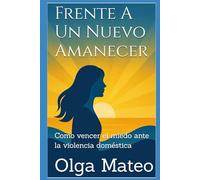 Frente A Un Nuevo Amanecer: Como vencer el miedo ante la violencia doméstica