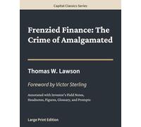 Frenzied Finance: The Crime of Amalgamated: Capital Classics Series - Annotated Sovereign Edition