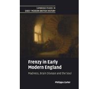 Frenzy in Early Modern England : Madness, Brain Disease and the Soul