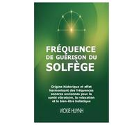 Fréquence de guérison du solfège: Origine historique et effet harmonisant des fréquences sonores anciennes pour la santé vibratoire, la relaxation et le bien-être holistique