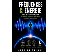 Fréquences et Énergie : Ce que la science dit vraiment: Corps humain, Terre et vibrations invisibles expliqués