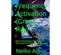 Frequency Activation (Green Ray): Heart Chakra Blueprint: A Simple 30-Day System for Balance and Activation