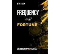 Frequency and Fortune: The Quantum Manifestation Code To Upgrade Your Energy For Wealth And Joy