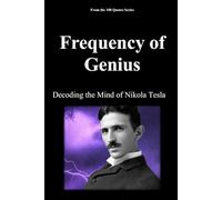 Frequency of Genius: Decoding the Mind of Nikola Tesla (The 100 Quotes Series)