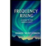 Frequency Rising: A Guide for the Unseen Shift (I Am Frequency Series)