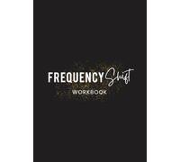 Frequency Shift Workbook: Get Clear, Shift Your Mindset and Reprogram Your Subconscious Mind for Your Version of Success