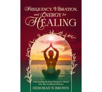 Frequency, Vibration, and Energy for Healing: Understanding the Body's reactions to Stimuli Other than Traditional Medicines