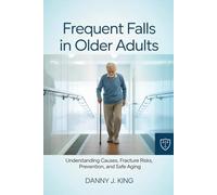 Frequent Falls in Older Adults: Understanding Causes, Fracture Risks, Prevention, and Safe Aging
