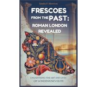 Frescoes from The Past: Roman London Revealed: Unearthing the Art and Lives of Londinium’s Elite