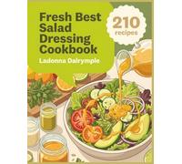 Fresh Best Salad Dressing Cookbook: 210 Best Salad Dressing Recipes Plus Helpful Kitchen Tips