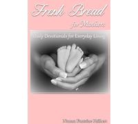 Fresh Bread for Mothers: Daily Devotionals for Everyday Living