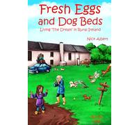 Fresh Eggs and Dog Beds: Living the Dream in Rural Ireland: Volume 1