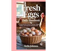 Fresh Eggs Daily Handbook: A Comprehensive Guide to Raising a Happy, Healthy, and Productive Backyard Flock