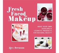 Fresh Faced Makeup: Make your own skincare & cosmetic products for natural beauty