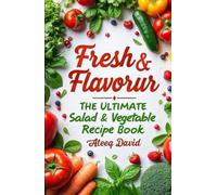 Fresh & Flavorful: The Ultimate Salad and Vegetable Recipe Book