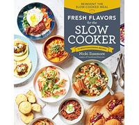 Fresh Flavors for the Slow Cooker: Reinvent the Slow-Cooked Meal; 77 Mouthwatering Recipes