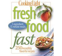 Fresh Food Fast: 250 Incredibly Flavorful 5-Ingredient 15 Minute Recipes