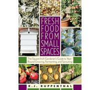 Fresh Food From Small Spaces: The Square-Inch Gardener