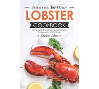 Fresh from The Ocean Lobster Cookbook: Sustainable & Delicious Lobster Recipes for Every Day of the Week