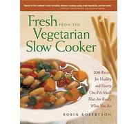 Fresh from the Vegetarian Slow Cooker: 200 Recipes for Healthy and Hearty One-Pot Meals That Are Ready When You Are