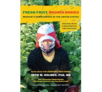 Fresh Fruit, Broken Bodies: Migrant Farmworkers in the United States, Updated with a New Preface and Epilogue: 27 (California Series in Public Anthropology)