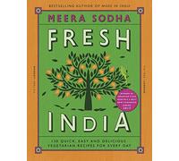 Fresh India: 130 Quick, Easy and Delicious Vegetarian Recipes for Every Day