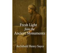 Fresh Light From The Ancient Monuments: An Illustrated Edition with Author Biography, Summary and Character Guide