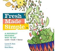 Fresh Made Simple: A Naturally Delicious Way to Eat: Look, Cook, Savor