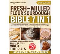 Fresh-Milled Flour Sourdough Bible 7 in 1: The Complete Diagnostic System for Perfect Bread with Mill Settings, Rescue Protocols, and Fail-Proof Formulas for Any Grain, Season, or Skill Level