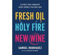 Fresh Oil, Holy Fire, New Wine: Living the Vibrant Holy Spirit-Filled Life