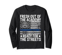 Fresh Out of The Academy Ready for The Streets Police Long Sleeve T-Shirt