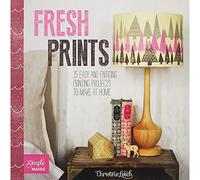 Fresh Prints: 25 Easy and Enticing Printing Projects to Make at Home (Simple Makes)