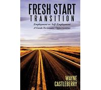 Fresh Start - Transition: Employment vs. Self-Employment A Guide To Greater Opportunities