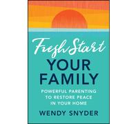 Fresh Start Your Family : Powerful Parenting to Restore Peace in Your Home