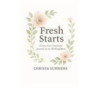 Fresh Starts A New Year Gratitude Journal for the Working Mom: Gentle weekly reflections and affirmations for balance, growth, and grace in everyday life