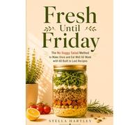 Fresh Until Friday: The No Soggy Salad Method to Make Once and Eat Well All Week with 60 Built to Last Recipes
