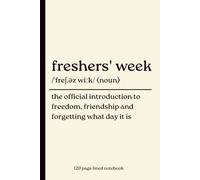 Freshers' Week Notebook: The Official Introduction to Freedom, Friendship and Forgetting What Day It Is: Funny 120-Page Lined Dictionary Definition ... for Uni, Student Life & University Gifts