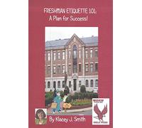 Freshman Etiquette 101; A Plan for Success!: Any advanced education is tough, but if you have a mapped out plan to succeed, it can make your academic ... an Eagle and achieve your wildest dreams.